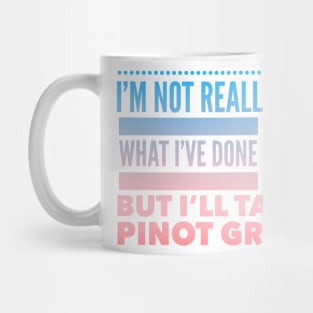 I'm not really sure what I've done to you But I'll take a Pinot Grigio Mug